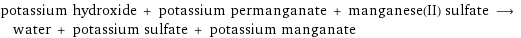 potassium hydroxide + potassium permanganate + manganese(II) sulfate ⟶ water + potassium sulfate + potassium manganate