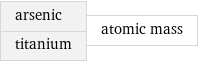 arsenic titanium | atomic mass