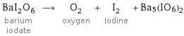 BaI_2O_6 barium iodate ⟶ O_2 oxygen + I_2 iodine + Ba5(IO6)2