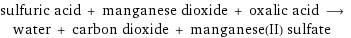 sulfuric acid + manganese dioxide + oxalic acid ⟶ water + carbon dioxide + manganese(II) sulfate