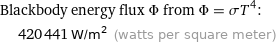 Blackbody energy flux Φ from Φ = σT^4:  | 420441 W/m^2 (watts per square meter)