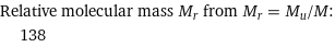 Relative molecular mass M_r from M_r = M_u/M:  | 138