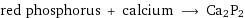 red phosphorus + calcium ⟶ Ca2P2