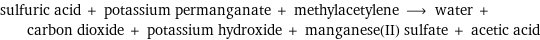 sulfuric acid + potassium permanganate + methylacetylene ⟶ water + carbon dioxide + potassium hydroxide + manganese(II) sulfate + acetic acid