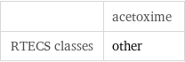  | acetoxime RTECS classes | other