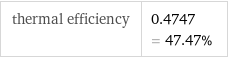 thermal efficiency | 0.4747 = 47.47%