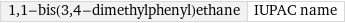 1, 1-bis(3, 4-dimethylphenyl)ethane | IUPAC name