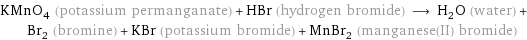 KMnO_4 (potassium permanganate) + HBr (hydrogen bromide) ⟶ H_2O (water) + Br_2 (bromine) + KBr (potassium bromide) + MnBr_2 (manganese(II) bromide)