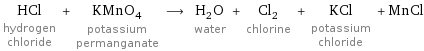 HCl hydrogen chloride + KMnO_4 potassium permanganate ⟶ H_2O water + Cl_2 chlorine + KCl potassium chloride + MnCl