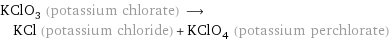 KClO_3 (potassium chlorate) ⟶ KCl (potassium chloride) + KClO_4 (potassium perchlorate)