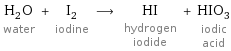 H_2O water + I_2 iodine ⟶ HI hydrogen iodide + HIO_3 iodic acid