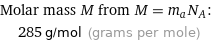 Molar mass M from M = m_aN_A:  | 285 g/mol (grams per mole)