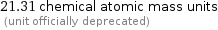 21.31 chemical atomic mass units  (unit officially deprecated)