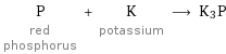 P red phosphorus + K potassium ⟶ K3P