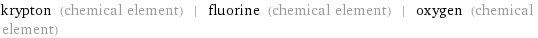 krypton (chemical element) | fluorine (chemical element) | oxygen (chemical element)