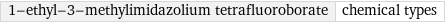 1-ethyl-3-methylimidazolium tetrafluoroborate | chemical types