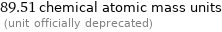 89.51 chemical atomic mass units  (unit officially deprecated)