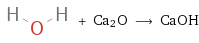  + Ca2O ⟶ CaOH