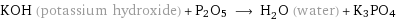 KOH (potassium hydroxide) + P2O5 ⟶ H_2O (water) + K3PO4