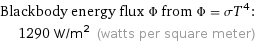 Blackbody energy flux Φ from Φ = σT^4:  | 1290 W/m^2 (watts per square meter)