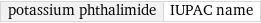 potassium phthalimide | IUPAC name