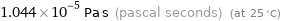 1.044×10^-5 Pa s (pascal seconds) (at 25 °C)