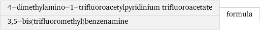 4-dimethylamino-1-trifluoroacetylpyridinium trifluoroacetate 3, 5-bis(trifluoromethyl)benzenamine | formula