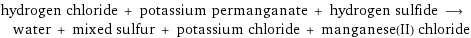 hydrogen chloride + potassium permanganate + hydrogen sulfide ⟶ water + mixed sulfur + potassium chloride + manganese(II) chloride