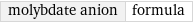 molybdate anion | formula