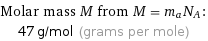 Molar mass M from M = m_aN_A:  | 47 g/mol (grams per mole)