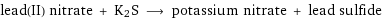 lead(II) nitrate + K2S ⟶ potassium nitrate + lead sulfide