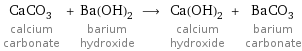 CaCO_3 calcium carbonate + Ba(OH)_2 barium hydroxide ⟶ Ca(OH)_2 calcium hydroxide + BaCO_3 barium carbonate