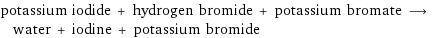 potassium iodide + hydrogen bromide + potassium bromate ⟶ water + iodine + potassium bromide