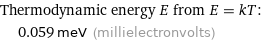 Thermodynamic energy E from E = kT:  | 0.059 meV (millielectronvolts)