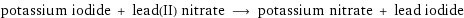 potassium iodide + lead(II) nitrate ⟶ potassium nitrate + lead iodide