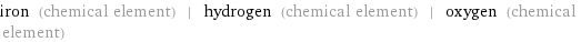 iron (chemical element) | hydrogen (chemical element) | oxygen (chemical element)