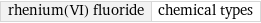 rhenium(VI) fluoride | chemical types