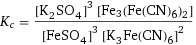 K_c = ([K2SO4]^3 [Fe3(Fe(CN)6)2])/([FeSO4]^3 [K3Fe(CN)6]^2)