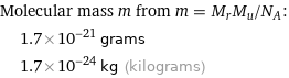 Molecular mass m from m = M_rM_u/N_A:  | 1.7×10^-21 grams  | 1.7×10^-24 kg (kilograms)