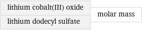 lithium cobalt(III) oxide lithium dodecyl sulfate | molar mass