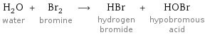 H_2O water + Br_2 bromine ⟶ HBr hydrogen bromide + HOBr hypobromous acid