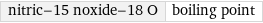 nitric-15 noxide-18 O | boiling point