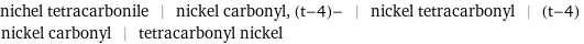 nichel tetracarbonile | nickel carbonyl, (t-4)- | nickel tetracarbonyl | (t-4) nickel carbonyl | tetracarbonyl nickel