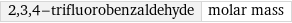 2, 3, 4-trifluorobenzaldehyde | molar mass