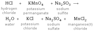 HCl hydrogen chloride + KMnO_4 potassium permanganate + Na_2SO_3 sodium sulfite ⟶ H_2O water + KCl potassium chloride + Na_2SO_4 sodium sulfate + MnCl_2 manganese(II) chloride