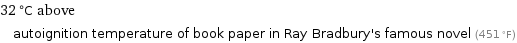 32 °C above autoignition temperature of book paper in Ray Bradbury's famous novel (451 °F)