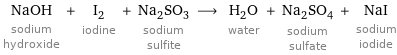 NaOH sodium hydroxide + I_2 iodine + Na_2SO_3 sodium sulfite ⟶ H_2O water + Na_2SO_4 sodium sulfate + NaI sodium iodide