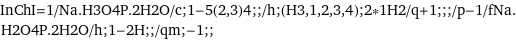 InChI=1/Na.H3O4P.2H2O/c;1-5(2, 3)4;;/h;(H3, 1, 2, 3, 4);2*1H2/q+1;;;/p-1/fNa.H2O4P.2H2O/h;1-2H;;/qm;-1;;