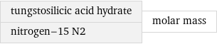 tungstosilicic acid hydrate nitrogen-15 N2 | molar mass