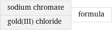 sodium chromate gold(III) chloride | formula